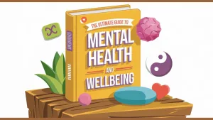 The Ultimate Guide to Mental Health and Wellbeing